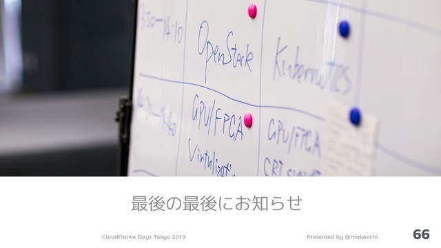 Presented by @makocchi
CloudNative Days Tokyo 2019
66
最後の最後にお知らせ
