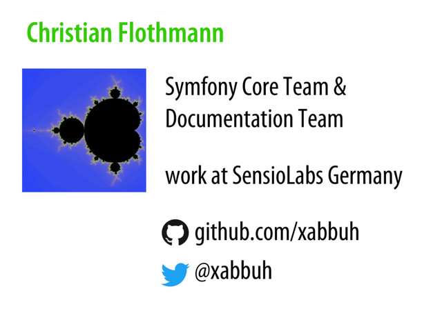 Christian Flothmann
Symfony Core Team &
Documentation Team
work at SensioLabs Germany
github.com/xabbuh
@xabbuh
