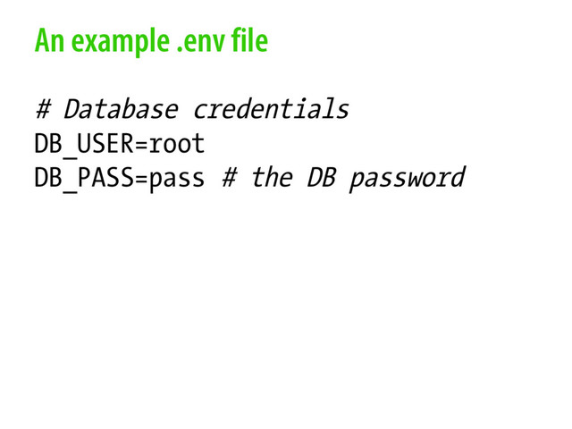 An example .env file
# Database credentials
DB_USER=root
DB_PASS=pass # the DB password
