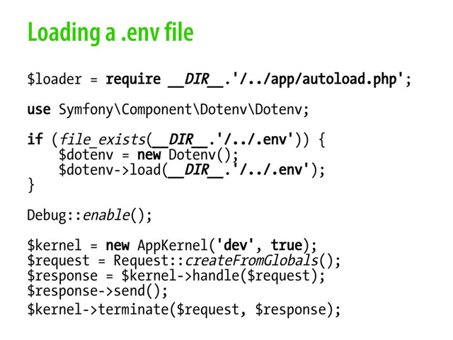 Loading a .env file
$loader = require __DIR__.'/../app/autoload.php';
use Symfony\Component\Dotenv\Dotenv;
if (file_exists(__DIR__.'/../.env')) {
$dotenv = new Dotenv();
$dotenv->load(__DIR__.'/../.env');
}
Debug::enable();
$kernel = new AppKernel('dev', true);
$request = Request::createFromGlobals();
$response = $kernel->handle($request);
$response->send();
$kernel->terminate($request, $response);
