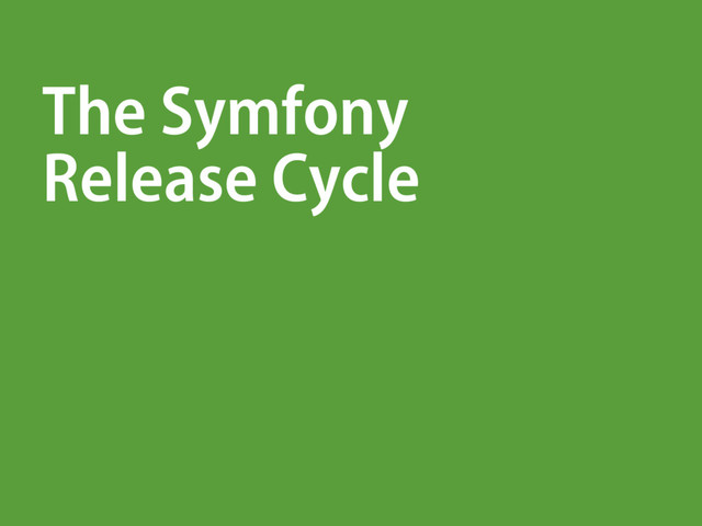 The Symfony
Release Cycle
