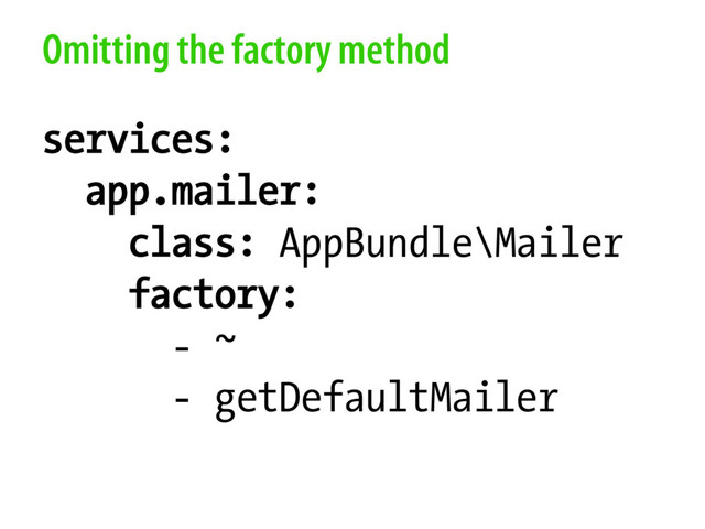 Omitting the factory method
services:
app.mailer:
class: AppBundle\Mailer
factory:
- ~
- getDefaultMailer
