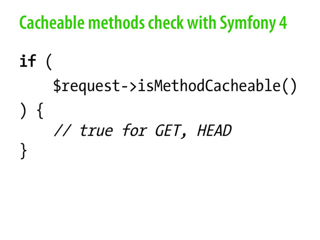 Cacheable methods check with Symfony 4
if (
$request->isMethodCacheable()
) {
// true for GET, HEAD
}
