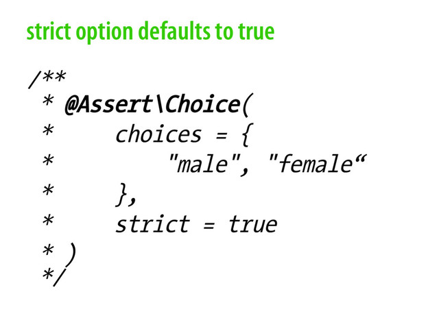 strict option defaults to true
/**
* @Assert\Choice(
* choices = {
* "male", "female“
* },
* strict = true
* )
*/

