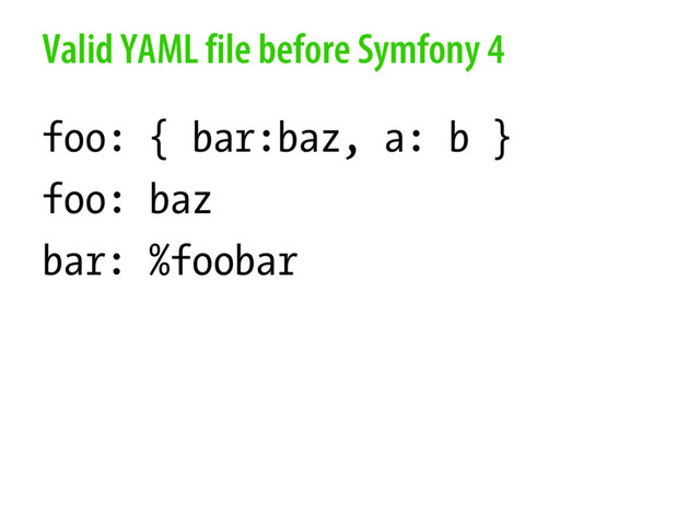 Valid YAML file before Symfony 4
foo: { bar:baz, a: b }
foo: baz
bar: %foobar
