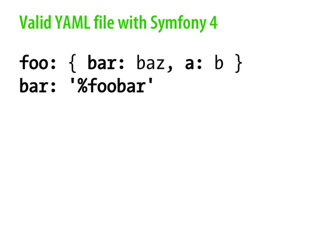Valid YAML file with Symfony 4
foo: { bar: baz, a: b }
bar: '%foobar'
