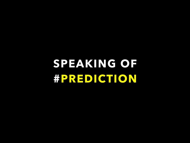 SPEAKING OF
#PREDICTION
