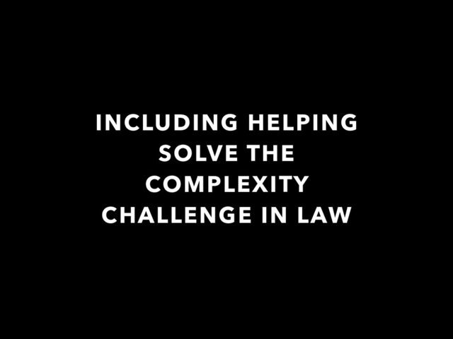INCLUDING HELPING
SOLVE THE
COMPLEXITY
CHALLENGE IN LAW
