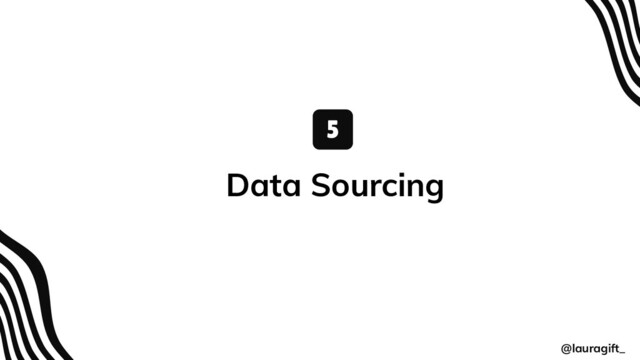 @lauragift_
Data Sourcing
5
