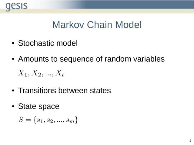 2
Markov Chain Model
●
Stochastic model
●
Amounts to sequence of random variables
●
Transitions between states
●
State space
