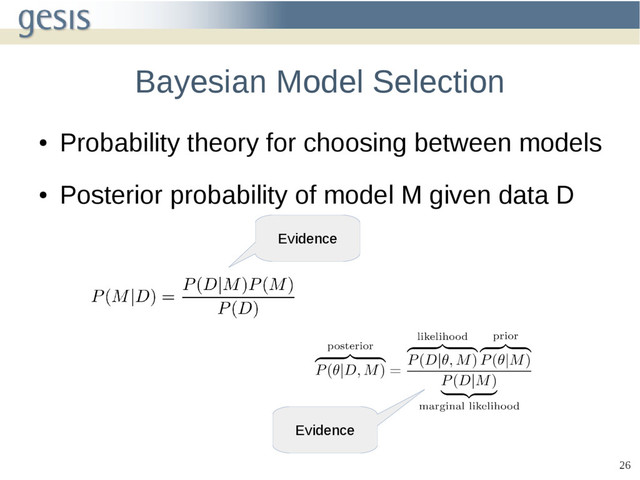 26
Bayesian Model Selection
●
Probability theory for choosing between models
●
Posterior probability of model M given data D
Evidence
Evidence
