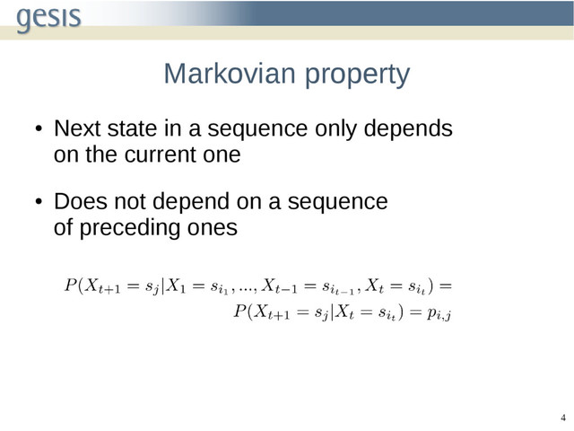 4
Markovian property
●
Next state in a sequence only depends
on the current one
●
Does not depend on a sequence
of preceding ones
