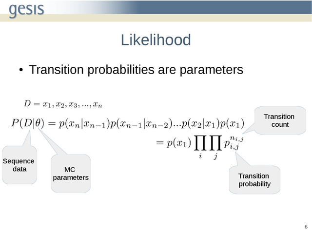 6
Likelihood
●
Transition probabilities are parameters
Transition
probability
Transition
count
Sequence
data MC
parameters
