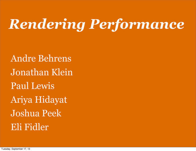 Rendering Performance
Andre Behrens
Jonathan Klein
Paul Lewis
Ariya Hidayat
Joshua Peek
Eli Fidler
Tuesday, September 17, 13
