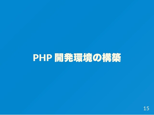 PHP
開発環境の構築
15
