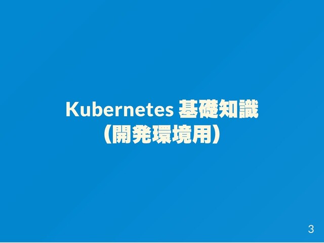 Kubernetes
基礎知識
（開発環境用）
3
