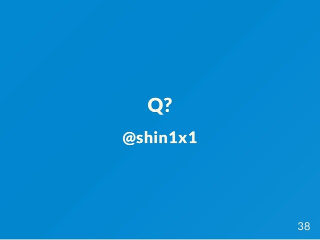 Q?
@shin1x1
38
