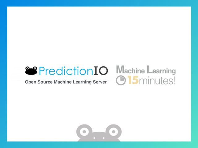 Open Source Machine Learning Server
15
Machine Learning
minutes!
