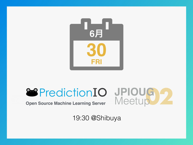30
6݄
FRI
Open Source Machine Learning Server
02
JPIOUG
Meetup
19:30 @Shibuya
