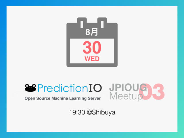 30
8݄
WED
Open Source Machine Learning Server
03
JPIOUG
Meetup
19:30 @Shibuya

