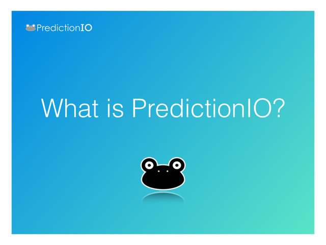 What is PredictionIO?
