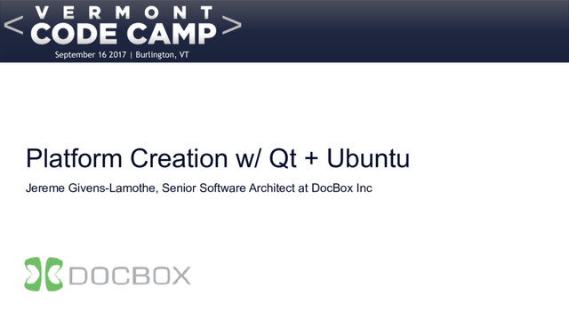 September 16 2017 | Burlington, VT
Platform Creation w/ Qt + Ubuntu
Jereme Givens-Lamothe, Senior Software Architect at DocBox Inc
