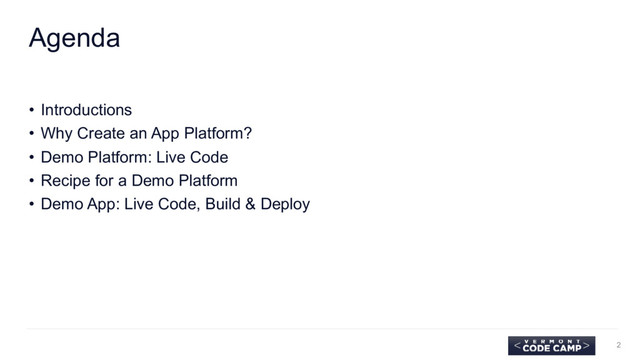 Agenda
• Introductions
• Why Create an App Platform?
• Demo Platform: Live Code
• Recipe for a Demo Platform
• Demo App: Live Code, Build & Deploy
2
