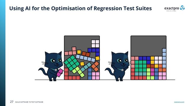 exactpro.com
27 BUILD SOFTWARE TO TEST SOFTWARE
Using AI for the Optimisation of Regression Test Suites
