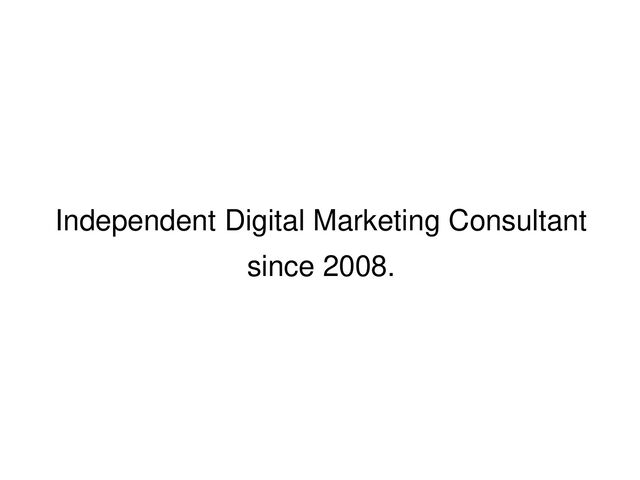 Independent Digital Marketing Consultant
since 2008.
