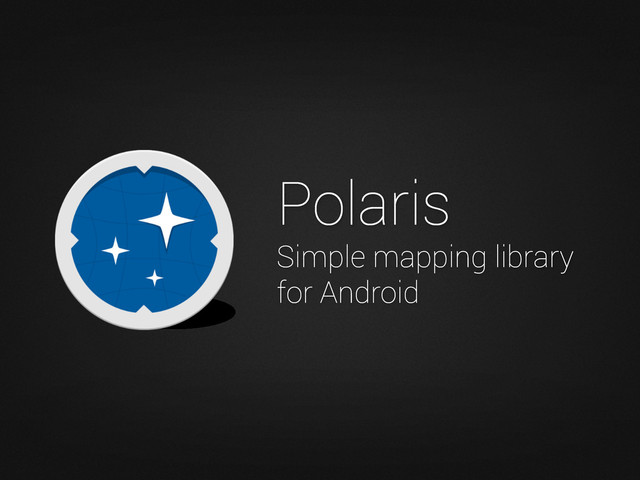 Polaris
Simple mapping library
for Android
