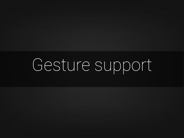 Gesture support
