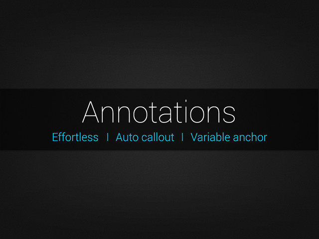 Effortless
Annotations
I Auto callout I Variable anchor
