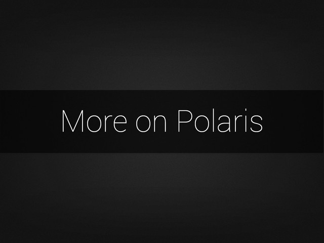 More on Polaris
