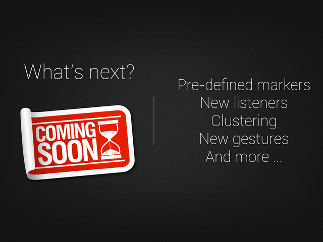 Pre-deﬁned markers
New listeners
Clustering
New gestures
And more ...
What’s next?

