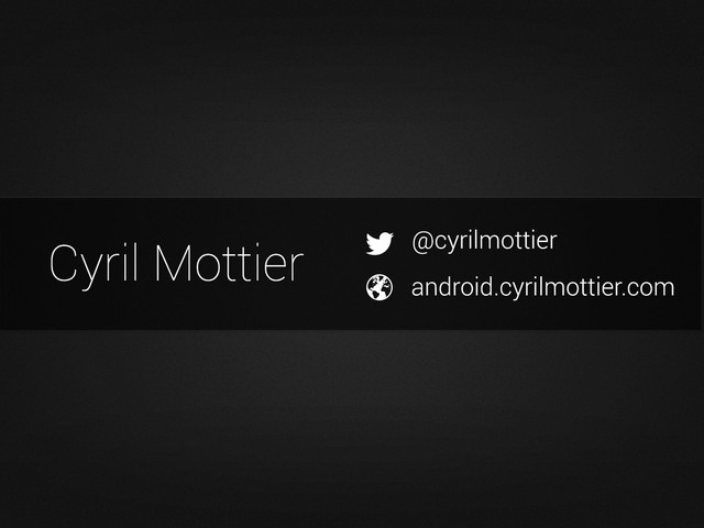 @cyrilmottier
android.cyrilmottier.com
Cyril Mottier
