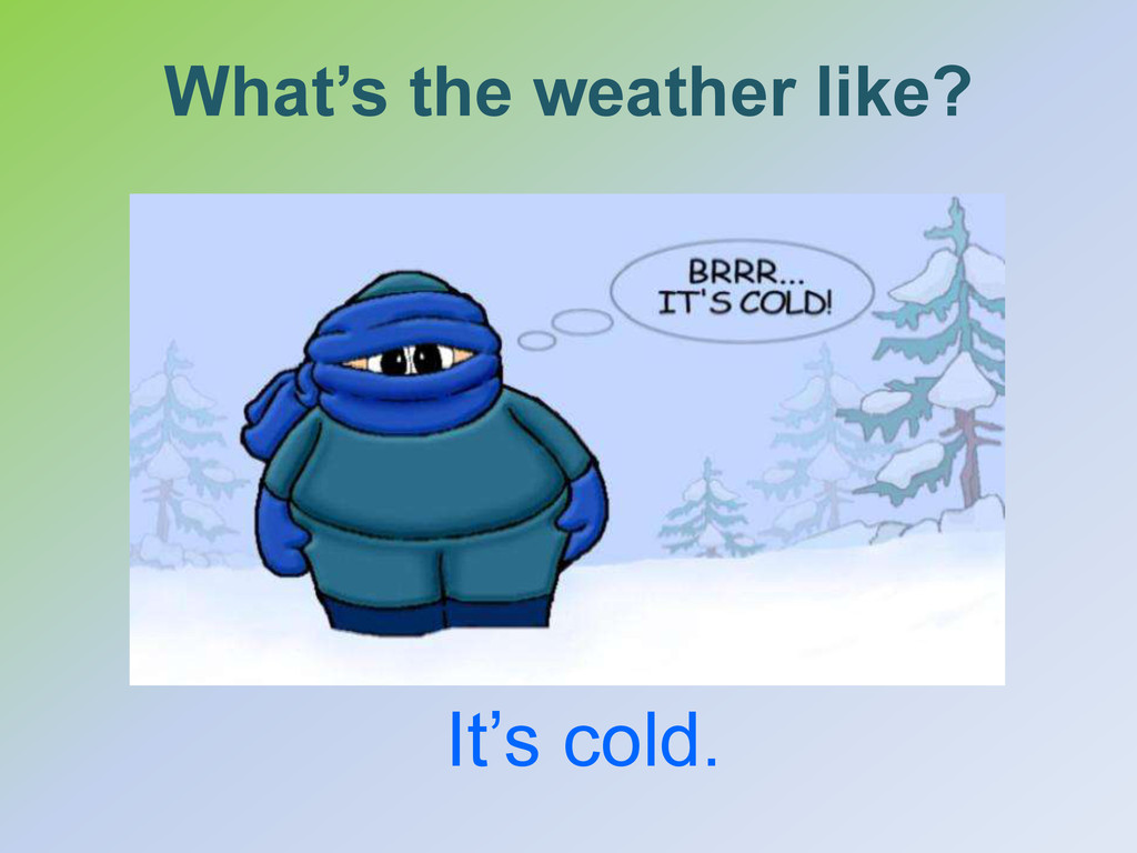 Why is it cold. Weather the weather is Cold. What's the weather like. Brrr Cold. What is Cold.