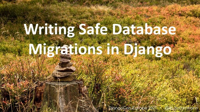 DjangoCon Europe 2021 • @m_holtermann
Writing Safe Database
Migrations in Django
