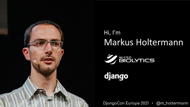 DjangoCon Europe 2021 • @m_holtermann
Hi, I’m
Markus Holtermann
