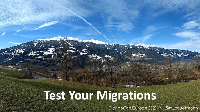 DjangoCon Europe 2021 • @m_holtermann
Test Your Migrations
