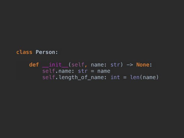 class Person:
def __init__(self, name: str) -> None:
self.name: str = name
self.length_of_name: int = len(name)
