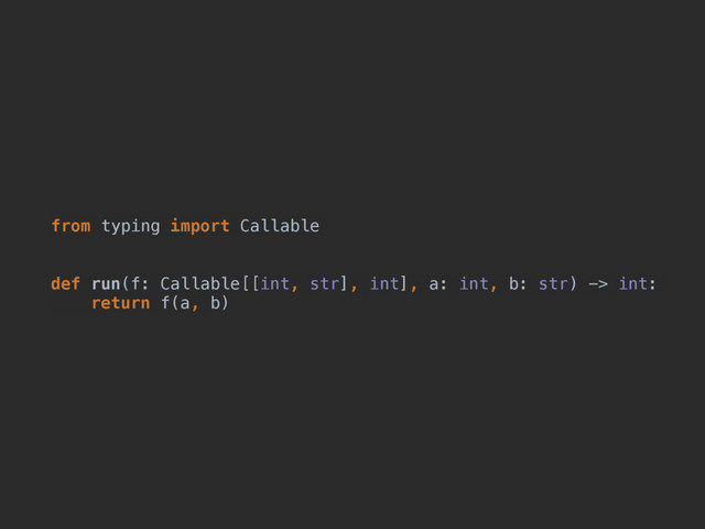 from typing import Callable
def run(f: Callable[[int, str], int], a: int, b: str) -> int:
return f(a, b)
