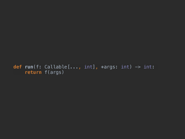 def run(f: Callable[..., int], *args: int) -> int:
return f(args)
