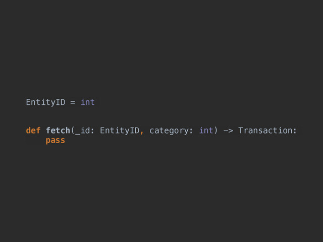 EntityID = int
def fetch(_id: EntityID, category: int) -> Transaction:
pass
