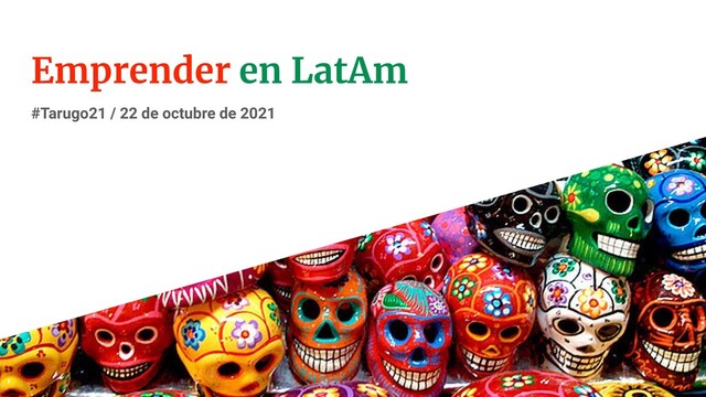 Emprender en LatAm
#Tarugo21 / 22 de octubre de 2021
