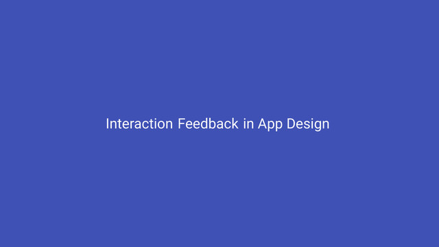 Feedback in App Design
Interaction

