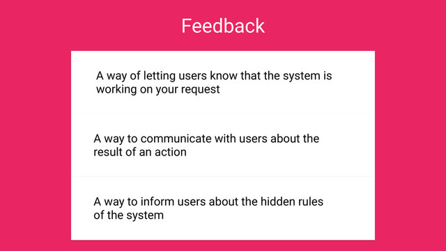 Feedback
in UI Design
The importance of
WHY
A way of letting users know that the system is
working on your request
A way to communicate with users about the
result of an action
A way to inform users about the hidden rules
of the system
in the physical world
Trafﬁc Light
What is ?
