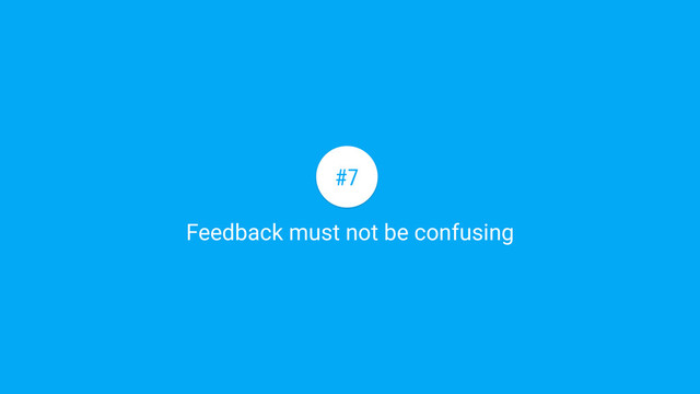 Feedback must not be confusing
#7
