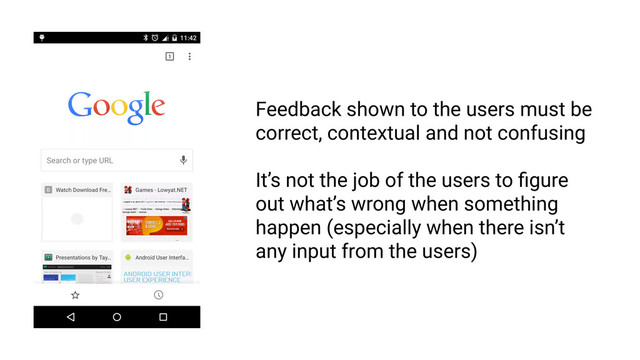 Feedback must be intelligible
RULE 1
Feedback shown to the users must be
correct, contextual and not confusing
It’s not the job of the users to ﬁgure
out what’s wrong when something
happen (especially when there isn’t
any input from the users)
