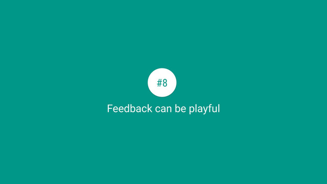 Feedback can be playful
#8

