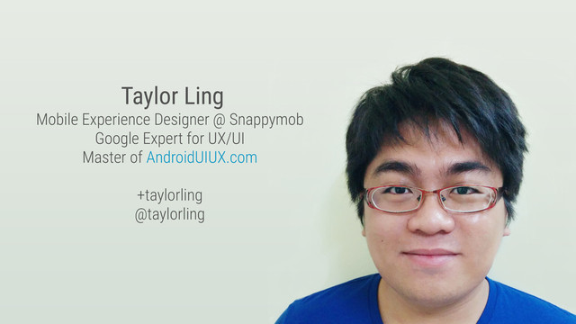 Taylor Ling
Mobile Experience Designer @ Snappymob
Google Expert for UX/UI
Master of AndroidUIUX.com
+taylorling
@taylorling
